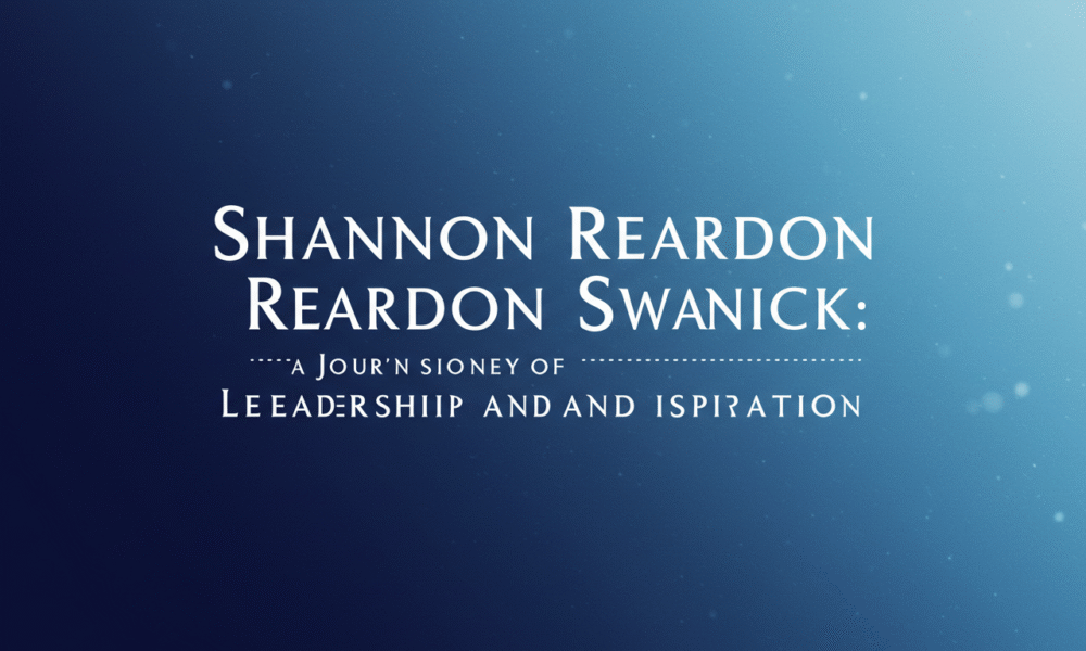 Shannon Reardon Swanick: A Journey of Leadership and Inspiration